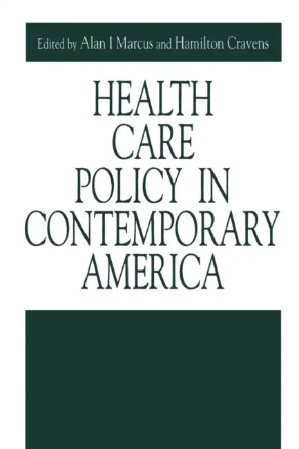 Health Care Policy in Contemporary America by Alan I. Marcus, Hamilton Cravens
