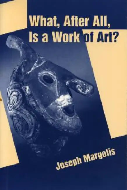 What, After All, Is a Work of Art?: Lectures in the Philosophy of Art by Joseph Margolis