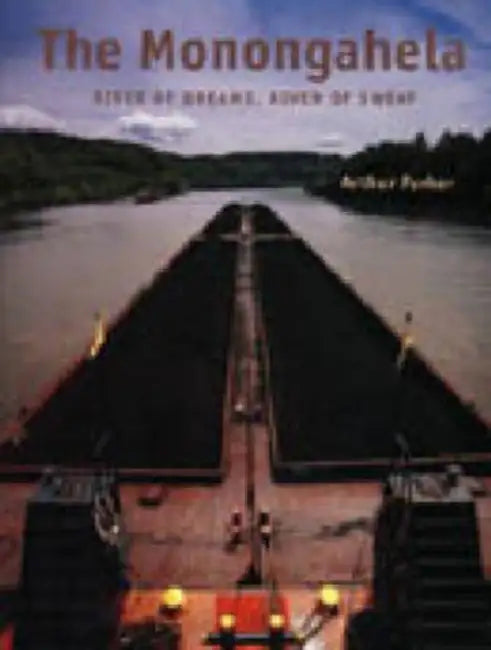 The Monongahela: River of Dreams, River of Sweat by Arthur Parker