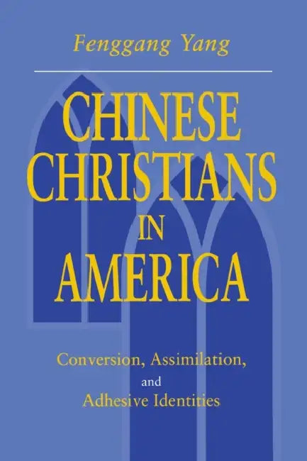 Chinese Christians in America: Conversion, Assimilation, and Adhesive Identities by Fenggang Yang