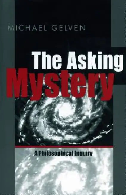 The Asking Mystery: A Philosophical Inquiry by Michael Gelven