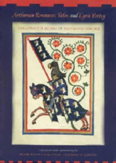 Arthurian Romances, Tales, and Lyric Poetry: The Complete Works of Hartmann Von Aue by Frank Tobin, Kim Vivian, Richard H. Lawson