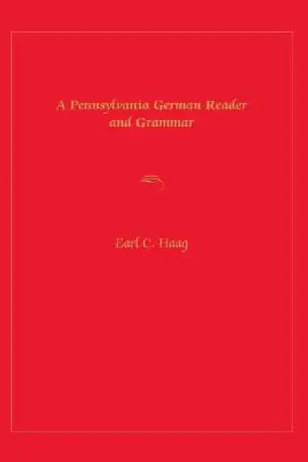 A Pennsylvania German Reader and Grammar by Earl C. Haag