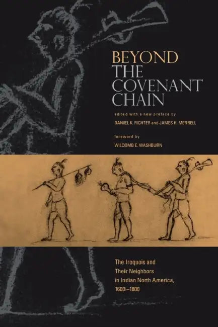 Beyond the Covenant Chain: The Iroquois and Their Neighbors in Indian North America, 1600-1800 by Daniel K. Richter, James H. Merrell