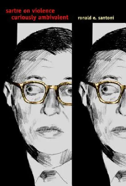 Sartre on Violence: Curiously Ambivalent by Ronald E. Santoni