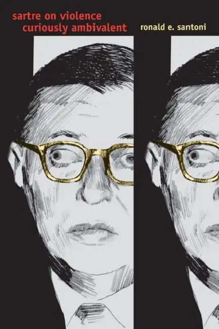 Sartre on Violence: Curiously Ambivalent by Ronald E. Santoni