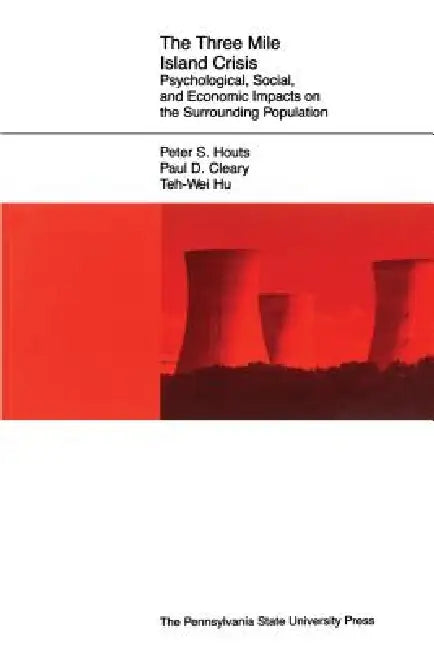The Three Mile Island Crisis: Psychological, Social, and Economic Impacts on the Surrounding Population by Peter S. Houts, Tei-Wei Hu, Paul D. Cleary