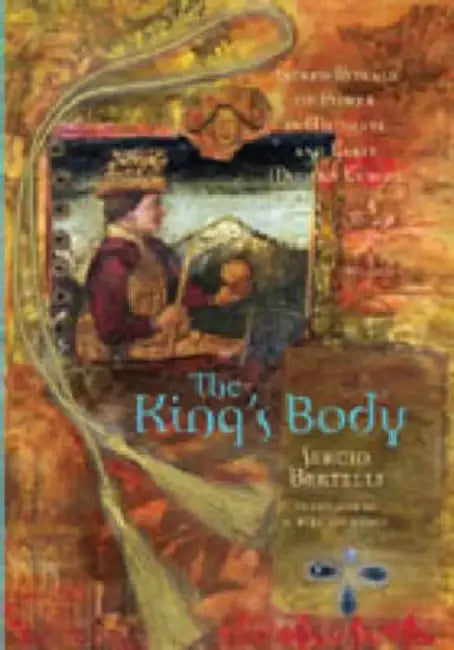 The King's Body: Sacred Rituals of Power in Medieval and Early Modern Europe by Sergio Bertelli, R. Burr Litchfield