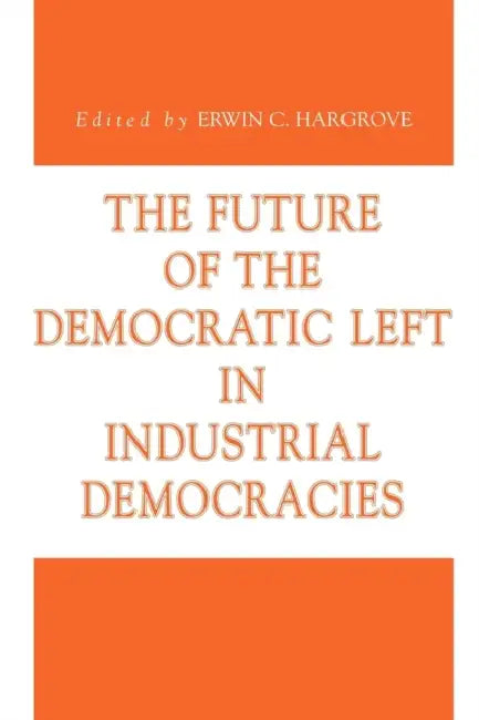 The Future of the Democratic Left in Industrial Democracies by Erwin C. Hargrove