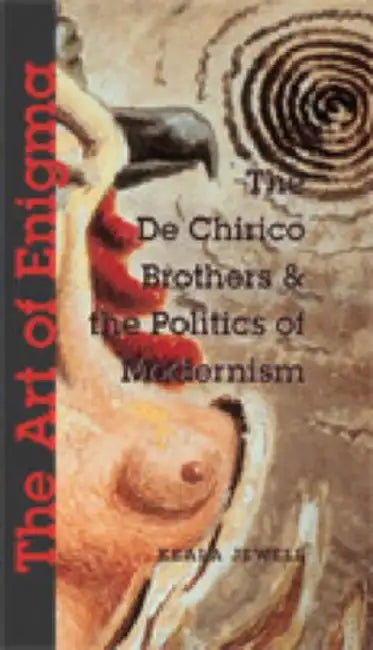 The Art of Enigma: The de Chirico Brothers & the Politics of Modernism by Keala Jewell