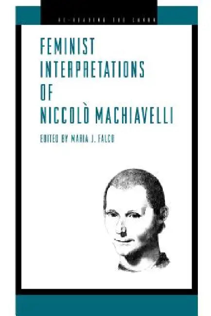 Feminist Interpretations of Niccolo Machiavelli by Maria J. Falco