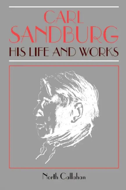 Carl Sandburg: His Life and Works by North Callahan