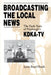 Broadcasting the Local News: The Early Years of Pittsburgh's KDKA-TV by Lynn Boyd Hinds