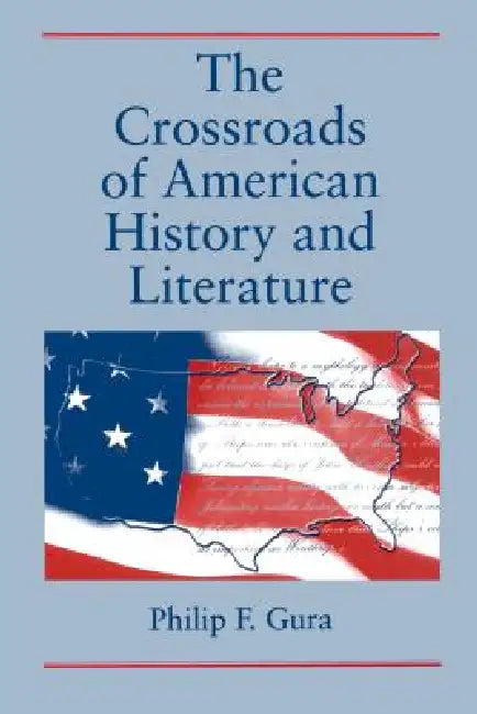 The Crossroads of American History and Literature by Philip F. Gura
