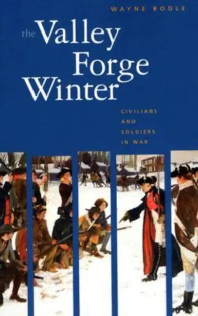 The Valley Forge Winter: Civilians and Soldiers in War by Wayne Bodle