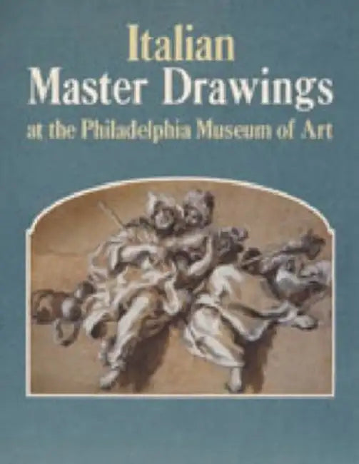 Italian Master Drawings at the Philadelphia Museum of Art by Ann Percy, Mimi Cazort
