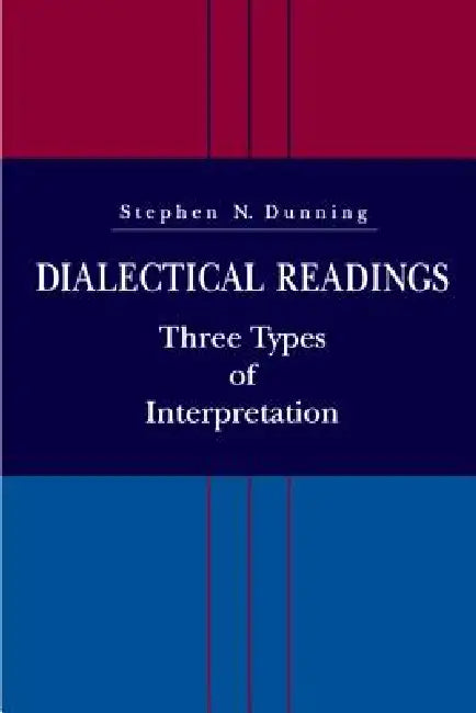 Dialectical Readings: Three Types of Interpretations by Stephen N. Dunning