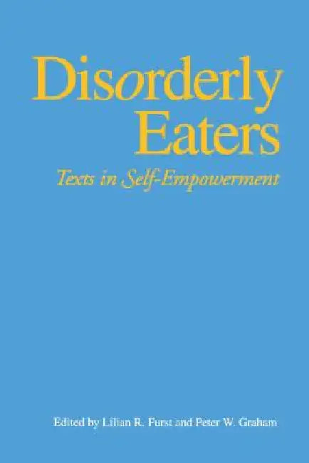Disorderly Eaters: Texts in Self-Empowerment by Lillian R. Furst, Peter W. Graham