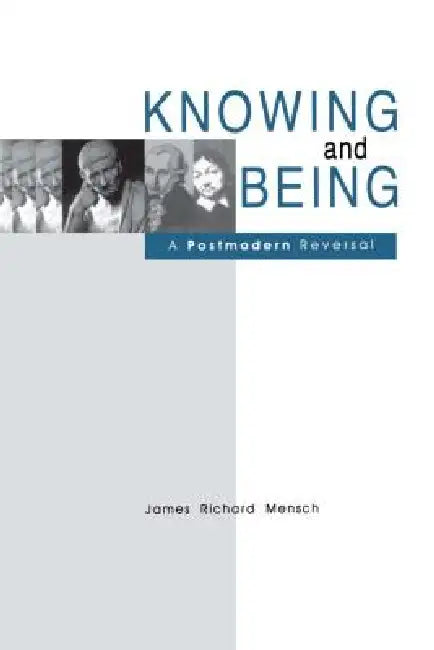 Knowing and Being: A Postmodern Reversal by James R. Mensch
