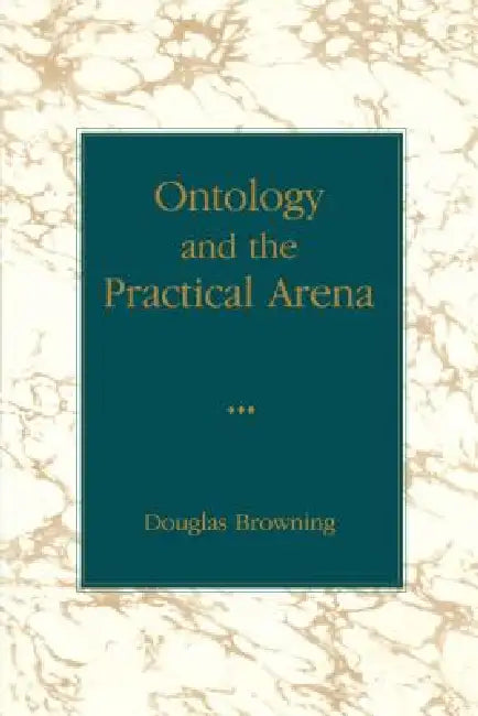 Ontology and the Practical Arena by Douglas Browning