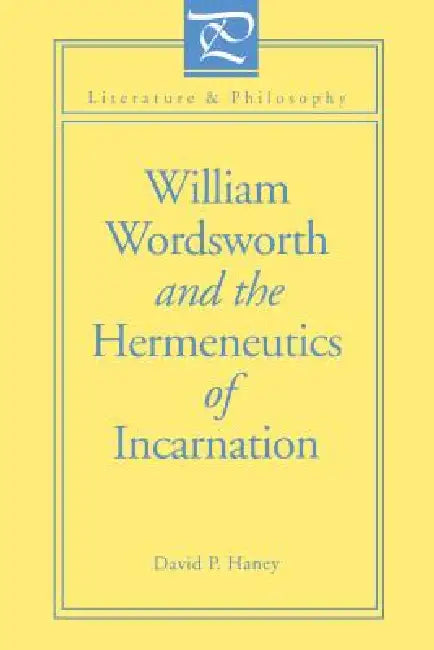 William Wordsworth and the Hermeneutics of Incarnation by David Haney