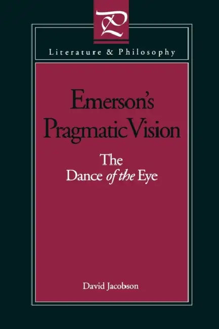 Emerson's Pragmatic Vision: The Dance of the Eye by David Jacobson
