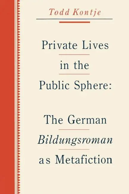 Private Lives in the Public Sphere: The German Bildungsroman as Metafiction by Todd Kontje