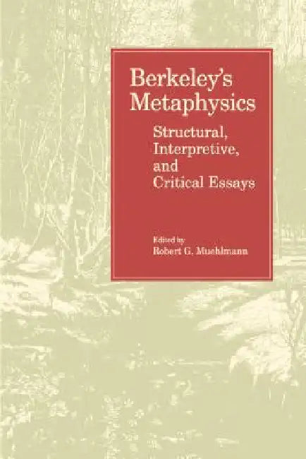 Berkeley's Metaphysics: Structural, Interpretive, and Critical Essays by Robert Muehlmann