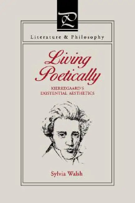 Living Poetically: Kierkegaard's Existential Aesthetics by Sylvia Walsh