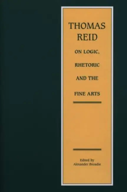 Thomas Reid on Logic, Rhetoric and the Fine Arts: Papers on the Culture of the Mind by Alexander Broadie