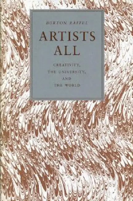 Artists All: Creativity, the University, and the World by Burton Raffel
