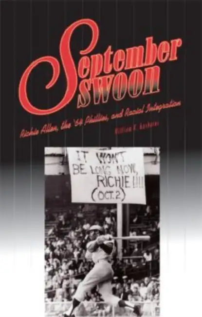 September Swoon: Richie Allen, the '64 Phillies, and Racial Integration by William C. Kashatus