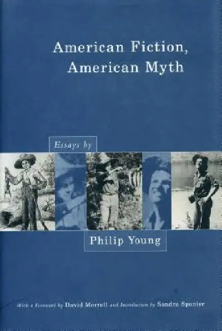 American Fiction, American Myth: Essays by Philip Young by Philip Young, David Morrell, Sandra Spanier