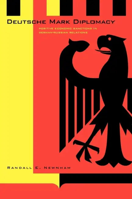 Deutsche Mark Diplomacy: Positive Economic Sanctions in German-Russian Relations by Randall E. Newnham