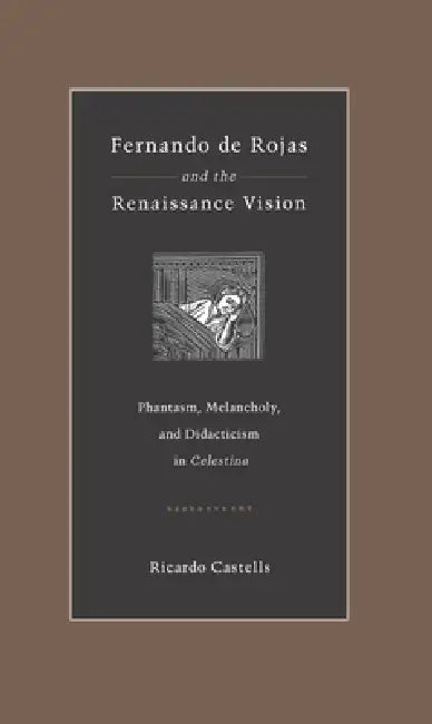 Fernando de Rojas and the Renaissance Vision: Phantasm, Melancholy, and Didacticism in "Celestina" by Ricardo Castells