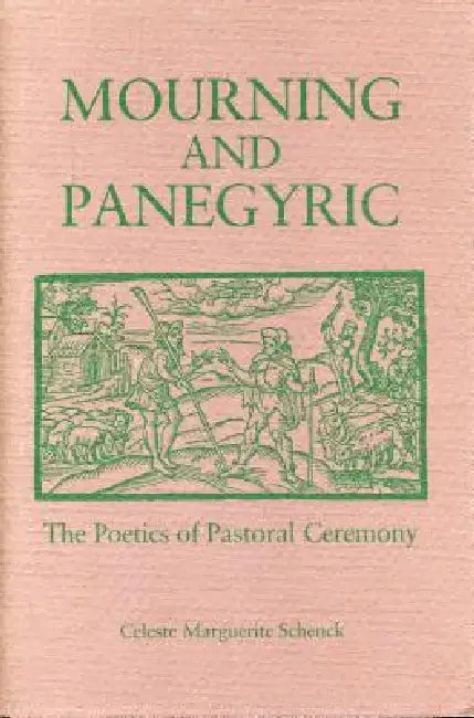 Mourning and Panegyric: The Poetics of Pastoral Ceremony by Celeste Schenck