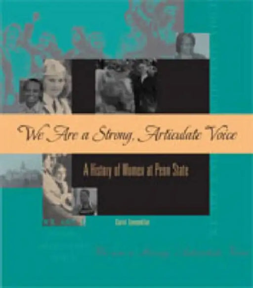 We Are a Strong, Articulate Voice: A History of Women at Penn State by Carol Sonenklar
