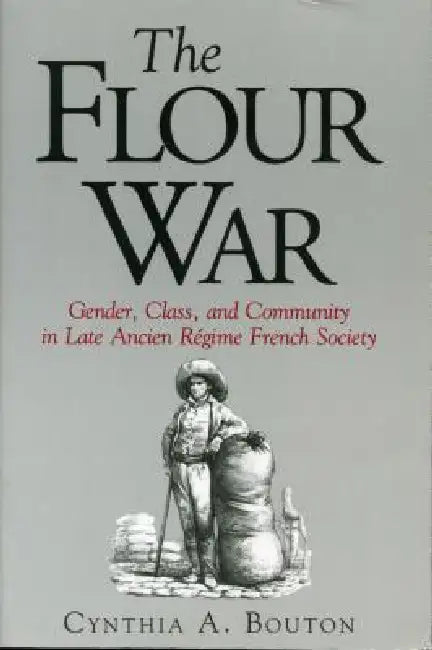 The Flour War: Gender, Class, and Community in Late Ancien Régime French Society by Cynthia Bouton