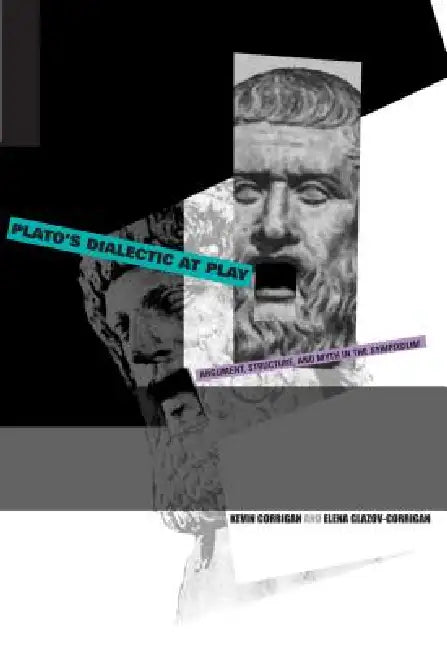 Plato's Dialectic at Play: Argument, Structure, and Myth in the Symposium by Kevin Corrigan, Elena Glazov-Corrigan