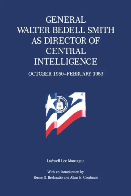 General Walter Bedell Smith as Director of Central Intelligence, October 1950-February 1953 by Ludwell L. Montague
