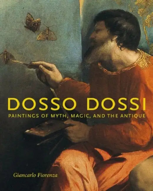 Dosso Dossi: Paintings of Myth, Magic, and the Antique by Giancarlo Fiorenza