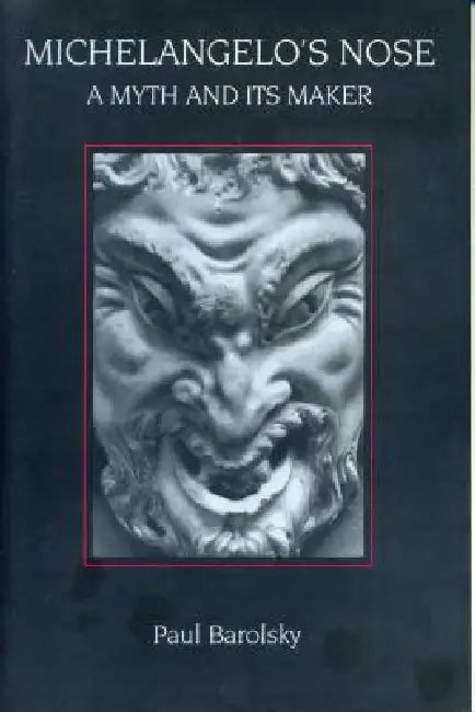 Michelangelo's Nose: A Myth and Its Maker by Paul Barolsky
