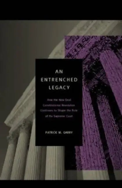 An Entrenched Legacy: How the New Deal Constitutional Revolution Continues to Shape the Role of the Supreme Court by Patrick M. Garry