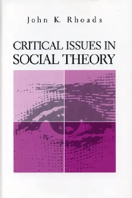 Critical Issues in Social Theory by John Kenneth Rhoads