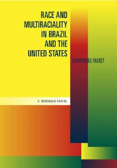 Race and Multiraciality in Brazil and the United States: Converging Paths? by G. Reginald Daniel