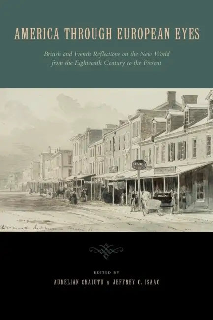 America Through European Eyes: British and French Reflections on the New World from the Eighteenth Century to the Present by Aurelian Craiutu, Jeffrey C. Isaac