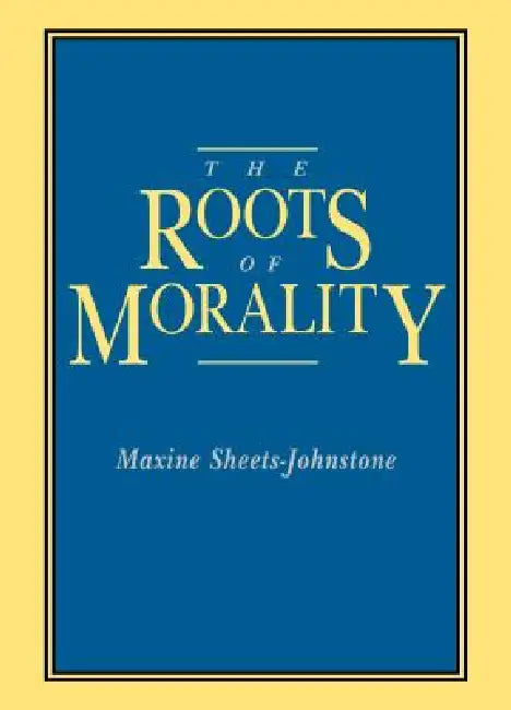 The Roots of Morality by Maxine Sheets-Johnstone
