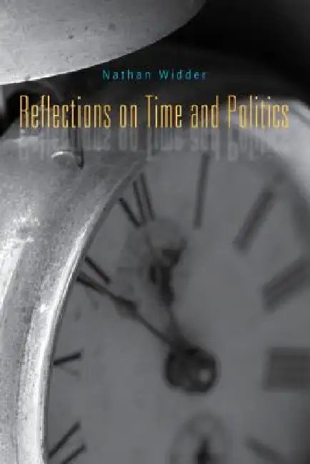 Reflections on Time and Politics by Nathan Widder