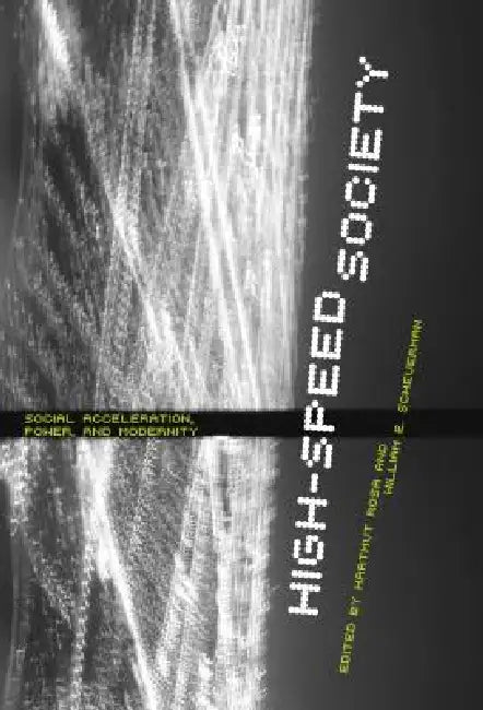 High-Speed Society: Social Acceleration, Power, and Modernity by Hartmut Rosa, William E. Scheuerman