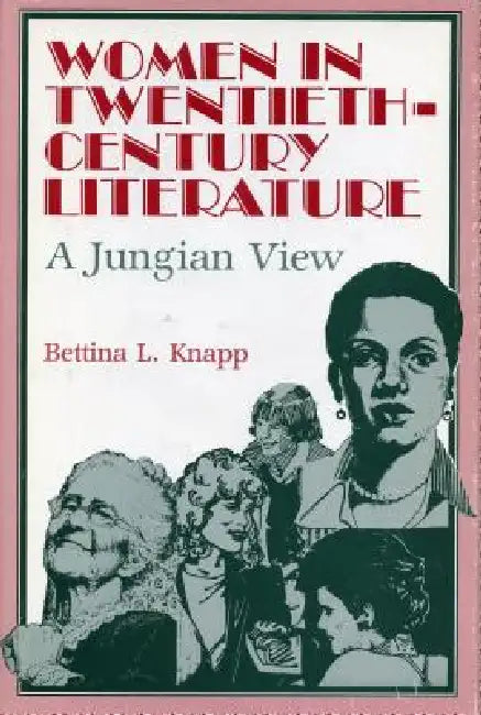 Women in Twentieth-Century Literature: A Jungian View by Bettina Knapp